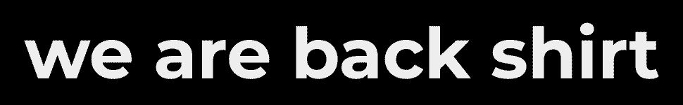 We are Back Shirt / Wear Back Shirt